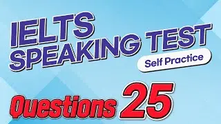 IELTS Speaking Test questions 25 - Self-practice