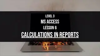 Level 3 Access Lesson 6: Calculations in MS Access reports