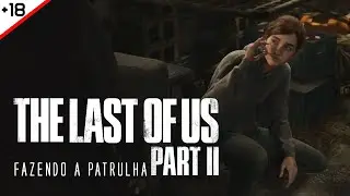 FAZENDO A PATRULHA - The Last Of Us Part 2 #4
