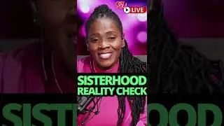 Sisterhood Reality Check