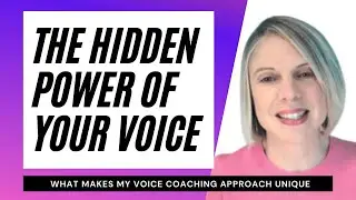 The hidden power of your voice.  What makes my voice coaching approach unique.
