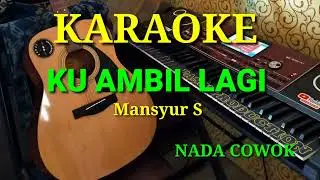 KU AMBIL LAGI - Mansyur S ( KARAOKE DANGDUT NADA COWOK )
