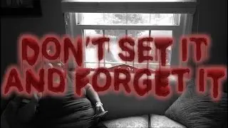 Don't Set It and Forget It!