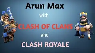 Arun Max with Clash of clans and Clash Royale!