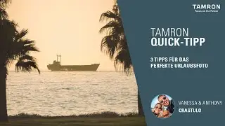 3 Tipps für das perfekte Urlaubsfoto – TAMRON Quick Tipp