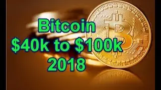 Bitcoin Will Hit $40k to $100k in 2018 - Here's Why