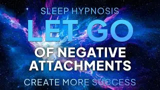 Sleep Hypnosis to Let Go of Negative Attachments | Remove Negative Energy