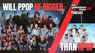 Will PPOP be bigger than KPOP? || The GidKidDad Show Podcast Episode 6