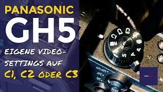 Panasonic GH5 Video-Einstellungen auf C1, C2 oder C3 legen