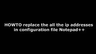 HOWTO replace the all the ip addresses in configuration file Notepad++ 