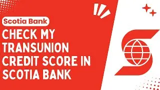 How to Check Your TransUnion Credit Score with Scotiabank: - Step-by-Step Guide 2024
