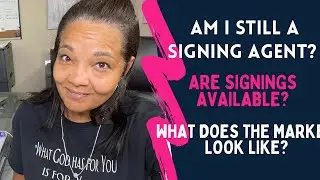 Am I still a Signing Agent! | Are Signings Available? |  What does the Market look like?