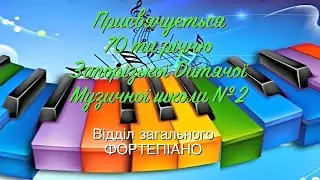 Посвящается 70-летию Запорожской детской музыкальной школы №2  Отдел общего фортепиано