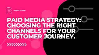 Paid Media Strategy: Choosing the Right Channels for Your Customer Journey
