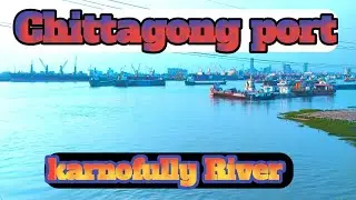 Excellent look of Chittagong port & kornofully River with sura muzammel.