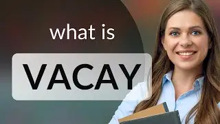 Vacay — VACAY meaning