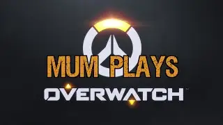 Mum Plays - Overwatch