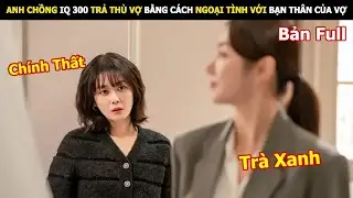 Anh chồng IQ 300 trả thù vợ bằng cách ngoại tình với bạn thân của vợ và cái kết | Review phim Hàn