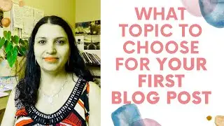 What Topic To Choose For Your First Blog Post | Blogging Tips 2020