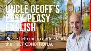So THAT'S how to use the First Conditional - Speak Better English with Uncle Geoff