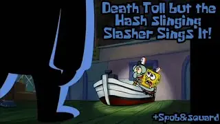 Death Toll but The Hash Slinging Slasher Sings it! + SpongeBob/Squidward
