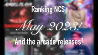 (Month Ranking #20) Ranking NCS May 2023! (And the Arcade Releases)