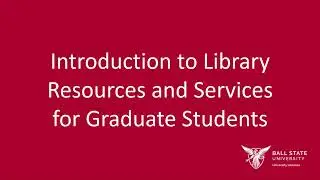 Introduction to Library Resources and Services for Graduate Students