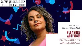Catalyst Series for Social Justice: Adrienne Maree Brown - Pleasure Activism