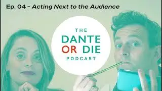 The Dante or Die Podcast. Episode. 4: Acting Next to the Audience