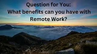 Question for You: What benefits can you have with Remote Work?