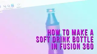 How to Design a Coke Bottle in Fusion 360