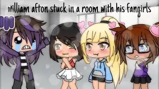 william afton stuck in a room with his fangirls for 24 hours || gacha life