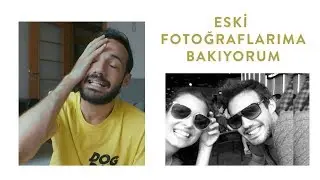 ESKİ FOTOĞRAFLARIMA BAKIYORUM | 2017