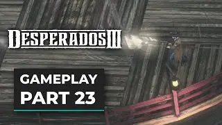 DESPERADOS 3 (2020) Gameplay Walkthrough - [1080p 60FPS ULTRA] - No Commentary Part 23