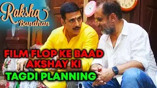 फ़िल्में फ्लॉप होने के बाद अब Akshay Kumar की Raksha Bandhan के लिए तगड़ी प्लानिंग