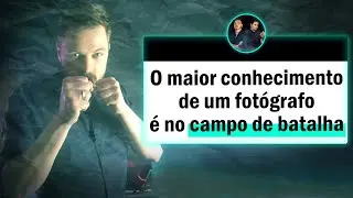 O maior conhecimento de um fotógrafo é no campo de batalha.