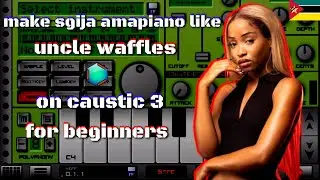 how to make sgija [amapiano] like [uncle waffles] on [caustic 3] for [beginners]