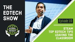Teachers working in edtech, STEAM in the classroom and Top Edtech Tips - The Edtech Show #EP10