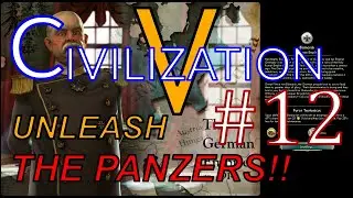 Civ 5: Unleashing the Panzers. PT.12