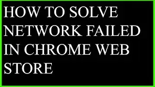 NETWORK_FAILED Chrome Web Store Fix
