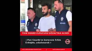 Paw Guards’ın kurucusu Erkin Erdoğdu, yakalanarak cezaevine gönderildi. 