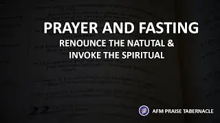 Prayer & Fasting  Renounce the Natural and invoke the Spiritual