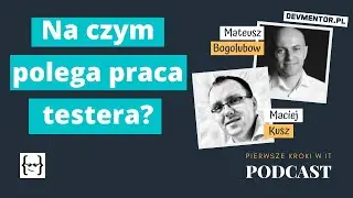 Na czym polega praca testera oprogramowania? | Pierwsze kroki w IT #93 [ IT podcast ]