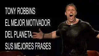 LAS FRASES MÁS PODEROSAS DE TONY ROBBINS- EL MEJOR MOTIVADOR DEL PLANETA