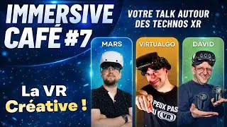 L'IMMERSIVE CAFÉ #07 💥 L'émission sur la XR pour TOUS ! - La VR Créative