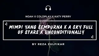 NOAH X COLDPLAY X KATY PERRY - Mimpi Yang Sempurna X A Sky Full Of Stars X Unconditionally || Mashup