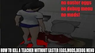 HOW TO KILL A TEACHER WITHOUT EASTER EGGS,MODS,DEBUG MENU | Yandere Simulator