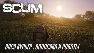 SCUM. Вася Курьер, Волосяка и роботы.