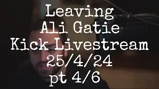 Leaving @AliGatie Kick Livestream 25/4/24 pt 4/6