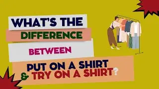 WHAT'S THE DIFFERENCE BETWEEN: PUT ON A SHIRT AND TRY ON A SHIRT?